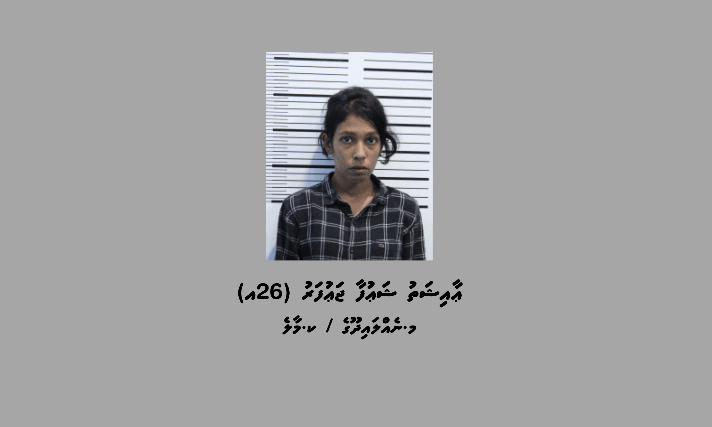 ފުލުހުންގެ ބަންދުގައި ބަހައްޓައިގެން ކްރިމިނަލް ކޯޓަށް ހާޒިރުކުރުމަށް 26 އަހަރުގެ އަންހެނަކު ހޯދަނީ